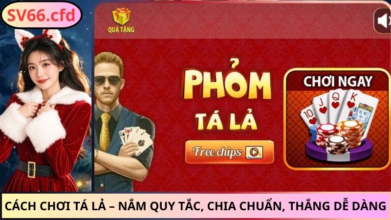 Cách Chơi Tá Lả – Nắm Quy Tắc, Chia Chuẩn, Thắng Dễ Dàng