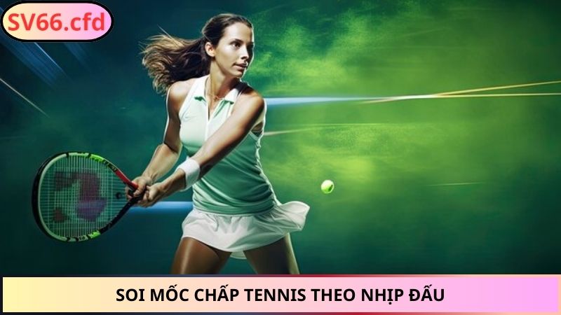 Soi mốc chấp tennis theo nhịp đấu