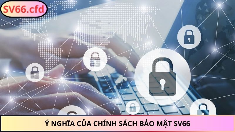 Ý nghĩa của chính sách bảo mật SV66